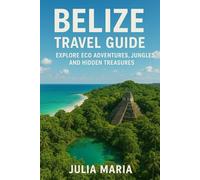BELIZE TRAVEL GUIDE: EXPLORE ECO-ADVENTURES, JUNGLES, AND HIDDEN TREASURES