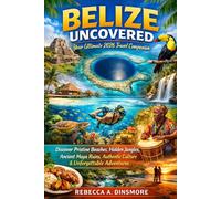 Belize Uncovered: Your Ultimate 2026 Travel Companion: Discover Pristine Beaches, Hidden Jungles, Ancient Maya Ruins, Authentic Culture, and ... Guide for FirstTime and Seasoned Travelers