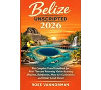 Belize Unscripted 2026: The Complete Travel Handbook for First-Time and Returning Visitors Featuring Beaches, Rainforests, Must-See Destinations, and Insider Local Secrets