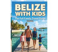 Belize With Kids: A Full Colour Travel To The Caribbean Jewel (Barrier Reef, Maya Jungle & the Art of Going Slow), An unforgettable Adventure With Family Including Maps and Pictures.