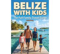 Belize With Kids: A Full Colour Travel To The Caribbean Jewel (Barrier Reef, Maya Jungle & the Art of Going Slow), An unforgettable Adventure With Family Including Maps and Pictures.