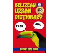 Belizean Urban Dictionary: The Complete Guide to Belizean Urban Language, Humor, and Culture (Urban Slang Dictionary)