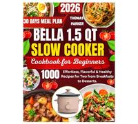 BELLA 1.5 QT SLOW COOKER COOKBOOK FOR BEGINNERS: Effortless, Flavorful & Healthy Recipes for Two from Breakfasts to Desserts.