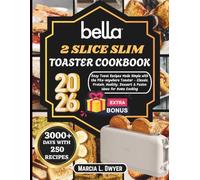 Bella 2 Slice Slim Toaster Cookbook: Easy Toast Recipes Made simple with thr Fits-anywhere Toaster - classic, protein, Healthy, Desert & Fusion ideas for Home cooking (The Bella Kitchen Series)