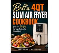 BELLA 4QT SLIM AIR FRYER COOKBOOK: Quick and Healthy Everyday Recipes for Crispy Meals
