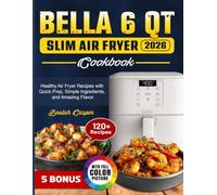 Bella 6 Qt Slim Air Fryer Cookbook: Healthy Air Fryer Recipes with Quick Prep, Simple Ingredients, and Amazing Flavor