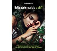 Bella Addormentata a chi? Come risvegliarsi dal lungo sonno e riconoscere, subito, il vero principe azzurro... (La community di ilmiolibro.it)