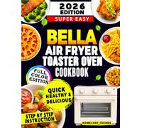 BELLA AIR FRY TOASTER OVEN COOKBOOK: Foolproof Quick, Crispy & Easy Recipes Using All 7 Presets - Healthy Cooking, Faster Meals, Chef-Tested Tips & Everyday Air-Frying Made Simple