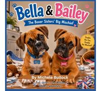 Bella and Bailey: The Boxer Sisters' Big Mischief: A Fun Children's Book About Two Dogs Who Have A Lot of Fun Adventures