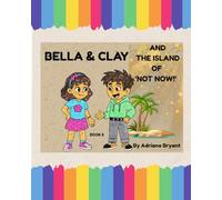 BELLA AND CLAY AND THE ISLAND OF 'NOT NOW!' (Bella & Clay Adventures)