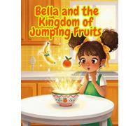 Bella and the Kingdom of Jumping Fruits: A magical adventure where fruits come to life and teach you how to eat well.