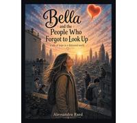Bella and the People Who Forgot to Look Up: A tale of hope in a distracted world