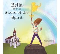 Bella and the Sword of the Spirit (Updated Edition): A Christian Children’s Book Teaching Kids to Stand Strong in God’s Truth and Build Confidence (The Armor of God Series)