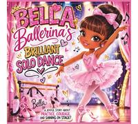 Bella Ballerina’s Brilliant Solo Dance: A joyful story about practice, courage, and shining on stage| Ballerina| Dance book for girls| Performing arts| Emotions| For ages 4-8 (Childrens Books)