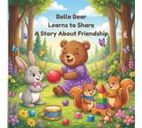 Bella Bear Learns to Share: A Story About Friendship and Sharing