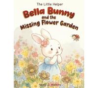Bella Bunny and the Missing Flower Garden: A Heartwarming Story About Courage, Friendship, and Teamwork
