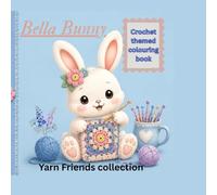 Bella Bunny's Cozy Crochet Coloring Book: 40 Adorable Crochet-Inspired Bunny Designs for Kids, Teens & Adults | Cute, Relaxing, Single-Sided Coloring Pages (Yarn Friends Colouring books)