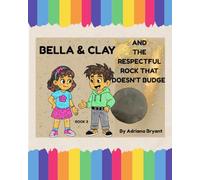 BELLA & CLAY AND THE RESPECTFUL ROCK THAT DOESNT BUDGE (Bella & Clay Adventures)