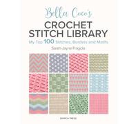 Bella Coco's Crochet Stitch Library: My Top 100 Stitches, Borders and Motifs