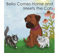 Bella Comes Home and Meets The Cats: A Gentle Giant With A Heart Of Gold: ONE (The Adventure Tales of Bella the Bullmastiffs)
