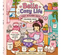 Bella Cozy Life: Cozy Kitchen Days: A Cute & Relaxing Cozy Kitchen Coloring Book Filled with Baking, Cooking, Tea Time and Everyday Kitchen Moments
