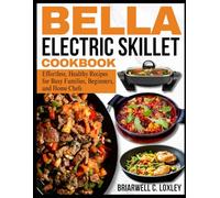 BELLA ELECTRIC SKILLET COOKBOOK: Effortless, Healthy Recipes for Busy Families, Beginners, and Home Chefs