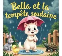 Bella et la tempête soudaine: Apprendre le français avec Bella : Une histoire inspirante pour les enfants de 4 à 9 ans