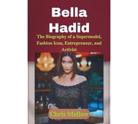 Bella Hadid: The Biography of a Supermodel, Fashion Icon, Entrepreneur, and Activist