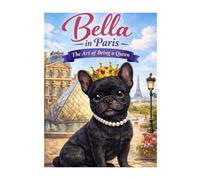Bella in Paris: The Art of Being a Queen: A Cultural Coloring Journey Through Art, Grace, and Confidence