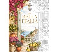 Bella Italia: An Adult Coloring Book of Charming Villages, Cozy Cafés, Relaxing Italian Landscapes, Mediterranean Streets, and the Art of La Dolce ... of Everyday Escape - Adult Coloring Books)