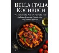 Bella Italia Kochbuch: Von Sizilianischer Pasta alla Norma bis zum Mailänder Ossobuco: Favoriten der regionalen Kochkunst.