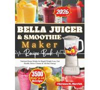 BELLA Juicer & Smoothie Maker Recipe Book: Nutrient-Dense Drinks for Rapid Weight Loss, Gut Health, Detox Cleanse & All-Day Energy (BELLA Cookbook)