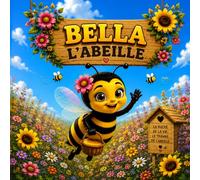 BELLA L'ABEILLE: Un conte éducatif et touchant sur l'importance des abeilles ,de la nature et des petits gestes du quotidien. (Les petits gardiens de la nature)