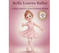 Bella Learns Ballet: A Ballerina Colouring Book for Young Dancers - Colour and Dance | A Gentle Introduction to Ballet Positions | UK Edition (Bella’s Big Adventures)