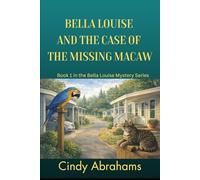 Bella Louise And The Case Of The Missing Macaw: Book 1 in the Bella Louise Mystery Series
