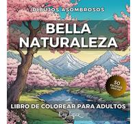 Bella Naturaleza. Libro de Colorear Para Adultos con Paisajes Relejantes: 50 Escenas Únicas. Montañas Playas Desiertos Bosques Prados. Para Aliviar el Estrés (Dibujos Asombrosos)