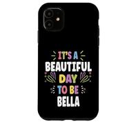BELLA Personalized Name Beautiful Day BELLA Carcasa para iPhone 11