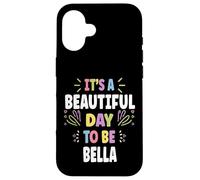 BELLA Personalized Name Beautiful Day BELLA Carcasa para iPhone 16