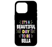 BELLA Personalized Name Beautiful Day BELLA Carcasa para iPhone 16 Pro