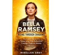 Bella Ramsey: Rising Through Shadows: The Untold Journey of a Young Actor Who Redefined Courage, Craft, and Identity