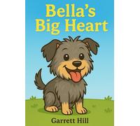 Bella’s Big Heart: A Story About Kindness, Friendship, and the Magic of One Special Dog