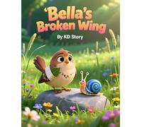 Bella’s Broken Wing: A Gentle Bedtime Story for Children Ages 3-5 About Friendship, Feelings, and Finding Joy