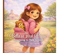 Bella’s First Prayer: Learning to Talk to God (Bella Talks With God Series)