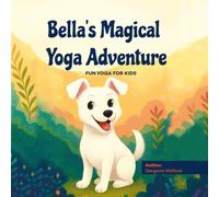 Bella’s Magical Yoga Adventure: Fun yoga for kids