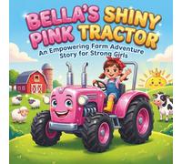 Bella’s Shiny Pink Tractor: An Empowering Farm Adventure Story for Strong Girls | 2-4 Years Old (Toddlers)