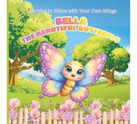 Bella The Beautiful Butterfly: Learning to Shine with Your Own Wings