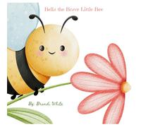 Bella the Brave Little Bee: A little Bee with a Big Brave Heart