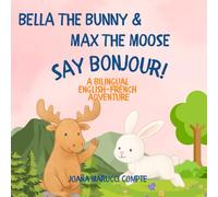 Bella the Bunny & Max the Moose Say Bonjour!: A Bilingual English-French Adventure for Kids Ages 3-7 (The World Speaks!)