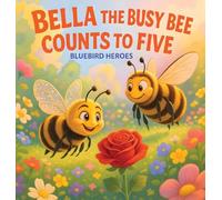 Bella the Busy Bee Counts to Five: Educational Picture Book for Toddlers and Preschoolers Ages 3-5 Teaching Counting and Colors