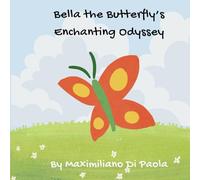 Bella the Butterfly’s Enchanting Odyssey: An exciting illustrated book about transformation, friendship and discovery.